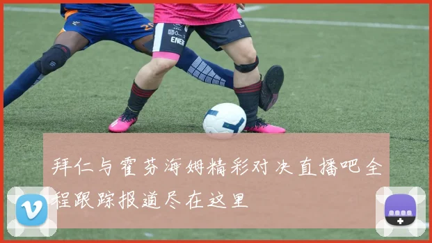 拜仁与霍芬海姆精彩对决直播吧全程跟踪报道尽在这里